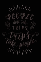 People Don't Take Trips, Trips Take People: Travel Planner Adventure Journal 1707955255 Book Cover