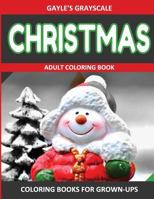 Gayle's Grayscale Christmas Adult Coloring Book: (christmas Coloring Book) (Holiday Coloring Book) (Coloring Gifts) (Grayscale Fantasy) 1539012182 Book Cover
