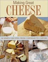 Making Great Cheese at Home: 30 Simple Recipes from Cheddar to Chevre