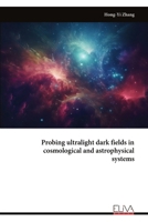 Probing ultralight dark fields in cosmological and astrophysical systems 9999318770 Book Cover