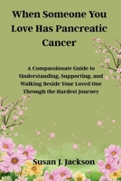 When Someone You Love Has Pancreatic Cancer: A Compassionate Guide to Understanding, Supporting, and Walking Beside Your Loved One Through the Hardest Journey B0FNW9KRP5 Book Cover