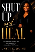 Shut Up and Heal: Stop Dwelling on Your Pain and Start Conquering it: A Guide to Living With Purpose B0H8KM2QGY Book Cover