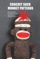 Crocheted Sock Monkey Patterns: Easy and Fun to Crochet Sock Monkey you should know: Crocheted Sock Monkey Patterns B09DMXSN1R Book Cover