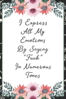 I express my emotions by saying Fuck in numerous tones: Funny Sarcastic Office Gag Gifts For Coworkers Birthday, Christmas Holiday Gift, Secret Santa ideablack floral cover 1691067385 Book Cover