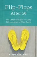 Flip-Flops After 50: And Other Thoughts on Aging I Remembered to Write Down 1938314689 Book Cover