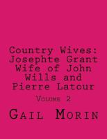 Country Wives: Josephte Grant Wife of John Wills and Pierre Latour: Volume 2 1978135572 Book Cover