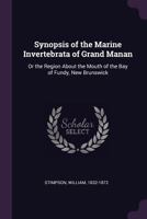 Synopsis of the Marine Invertebrata of Grand Manan: Or the Region About the Mouth of the Bay of Fundy, New Brunswick 1372640703 Book Cover