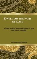 Dwell on the path of Love.: We shall leave; leaving behind the sprinkles of kindness 1685380964 Book Cover
