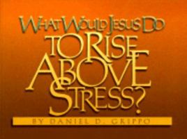 What Would Jesus Do to Rise Above Stress? 0870293125 Book Cover
