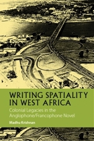 Writing Spatiality in West Africa: Colonial Legacies in the Anglophone/Francophone Novel 1847013236 Book Cover