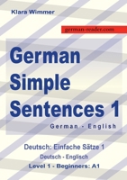 German Simple Sentences 1, German - English, Level 1 - Beginners A1: Deutsch: Einfache Sätze 1, Deutsch - Englisch, A1 (German Reader) 3903517267 Book Cover