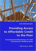 Providing Access to Affordable Credit to the Poor: Evaluating the Effectiveness of Credit Counseling for Building Assets 383642844X Book Cover