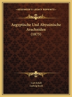Aegyptische und Abyssinische Arachniden 1149114290 Book Cover