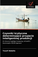 Czynniki krytyczne determinujące przyjęcie inteligentnej produkcji: W chmurze Fog/Edge Computing, IoTs/IoRTs Neutrosophic MCDM Approach 6203344737 Book Cover