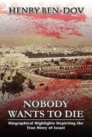Nobody Wants to Die: Biographical Highlights Depicting the True Story of Israel 1481280236 Book Cover