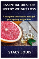 ESSENTIAL OILS FOR SPEEDY WEIGHT LOSS: A complete instruction book for your speedy weight loss 167521056X Book Cover