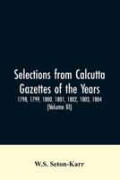 Selections from Calcutta gazettes of the years 1798, 1799, 1800, 1801, 1802, 1803, 1804,And 1805 showing the political and social condition of the English in India eighty years ago (Volume III) 935360687X Book Cover