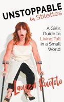 Unstoppable in Stilettos: A Girl's Guide to Living Tall in a Small World 0757315143 Book Cover