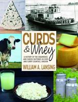 Curds and Whey: A History of the Creameries and Cheese Factories in Coos and Curry Counties, Oregon 1734804653 Book Cover