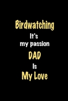 Birdwatching It's my passion Dad is my love journal: Lined notebook / Birdwatching Funny quote / Birdwatching  Journal Gift / Birdwatching NoteBook, ... is my love for Women, Men & kids Happiness 1661676421 Book Cover