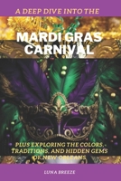 Deep Dive into the Mardi Gras Carnival: Exploring the Colors, Traditions, and Hidden Gems of New Orleans" B0CTD7VCQH Book Cover
