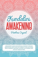 Kundalini Awakening: A beginners guide over spiritual energies through meditations. Most effective forms of yoga including kryia, powerful mantras, aligning the chakras, and healing through reiki. B08FSBF3BN Book Cover