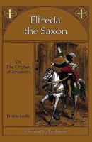 Elfreda the Saxon: Or, The Orphan of Jerusalem 193467124X Book Cover