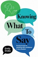 Knowing What To Say: Practical Tools for Speaking with Confidence in Any Situation B0HDJGL9R2 Book Cover