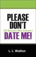 Please Don't Date Me!: 100 Reasons Why Volume I 143276151X Book Cover