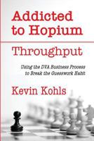 Addicted To Hopium - Throughput: Using the DVA Business Process to Break the Guesswork Habit 1974617041 Book Cover