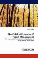 The Political Economy of Forest Management: The importance of Institutions and Social Capital. A Study of North Bengal, India 383838685X Book Cover