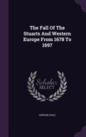 The Fall of the Stuarts and Western Europe, from 1678 to 1697 1514282356 Book Cover