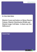 Platelet Count and Indices of Mean Platelet Volume, Platelet Distribution Width and Platelet Large Cell Ratio - Is there any Sex Difference? 3656165696 Book Cover