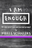 I Am Enough 30 Day Guided Gratitude and Journal Prompt for Middle Schoolers: Bonus Anti-bully Resource & 76 Additional Days of General Gratitude Journaling - 3 Month Journal 120 Pages 1661994334 Book Cover