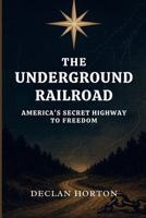 The Underground Railroad: America's Secret Highway to Freedom B0FT9557K7 Book Cover