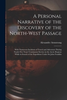 A Personal Narrative of the Discovery of the North-West Passage: With Numerous Incidents of Travel and Adventure During Nearly Five Years' Continuous B0CL17MSF4 Book Cover