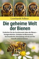 DIE GEHEIME WELT DER BIENEN: Entdecken Sie das faszinierende Leben der Bienen – Honigproduktion, Verhalten im Bienenstock, Kommunikation, Bestäubung und wie wir ihre Zukunft schützen können B0G4GT6L5B Book Cover