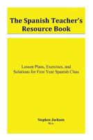 The Spanish Teacher's Resource Book: Lesson Plans, Exercises, and Solutions for First Year Spanish Class 1490905456 Book Cover