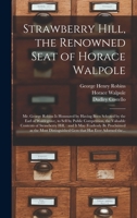 Strawberry Hill, the Renowned Seat of Horace Walpole: Mr. George Robins is Honoured by Having Been Selected by the Earl of Waldegrave, to Sell by ... and It May Fearlessly Be Proclaimed As... 1013435486 Book Cover