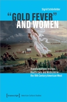 »Gold Fever« and Women: Transformations in Lives, Health Care and Medicine in the 19th Century American West 3837666565 Book Cover