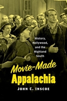 Movie-Made Appalachia : History, Hollywood, and the Highland South 1469660148 Book Cover