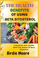 THE HEALTH BENEFITS OF USING BETA SITOSTEROL: Transform Your Health With The Power Of Beta Sitosterol B0FBL313VG Book Cover