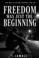 Freedom Was Just the Beginning: The Reality No One Prepares You For B0H14PNZRG Book Cover