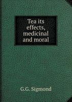 Tea Its Effects, Medicinal and Moral 5518616015 Book Cover