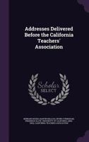 Addresses Delivered Before the California Teachers' Association: At Riverside, December 28-31, 1891 1360102744 Book Cover