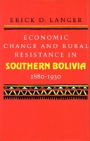 Economic Change and Rural Resistance in Southern Bolivia, 1880-1930 0804714916 Book Cover