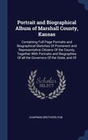 Portrait and Biographical Album of Marshall County, Kansas: Containing Full Page Portraits and Biographical Sketches Of Prominent and Representative ... Of all the Governors Of the State, and Of 1340335042 Book Cover