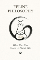 Feline Philosophy: What Cats Can Teach Us About Life B0GHPGLYKV Book Cover