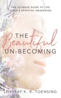 The Beautiful Un-Becoming: The Ultimate Guide to Life after Spiritual Awakening 1088059570 Book Cover