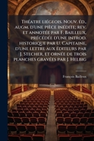 Th�atre li�geois. Nouv. �d., augm. d'une pi�ce in�dite; rev. et annot�e par F. Bailleux, pr�c�d�e d'une introd. historique par U. Capitaine, d'une lettre aux �diteurs par J. Stecher, et orn�e de trois 1178410870 Book Cover